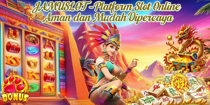 JAMUSLOT – Platform Slot Online Aman dan Mudah Dipercaya