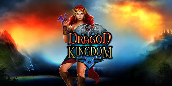 Tips Memikat di Dragon Kingdom Demi Jackpot Fantastis